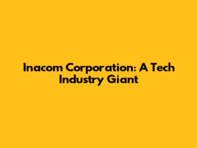 Inacom Corporation: A Tech Industry Giant