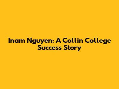 Inam Nguyen: A Collin College Success Story