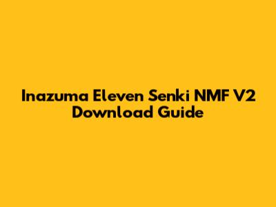 Inazuma Eleven Senki NMF V2 Download Guide