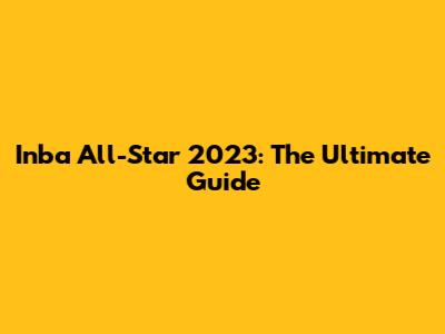 Inba All-Star 2023: The Ultimate Guide