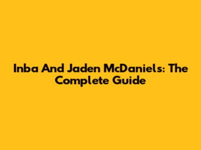 Inba And Jaden McDaniels: The Complete Guide
