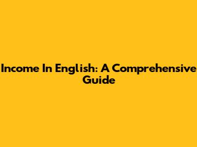 Income In English: A Comprehensive Guide