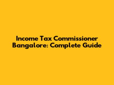 Income Tax Commissioner Bangalore: Complete Guide