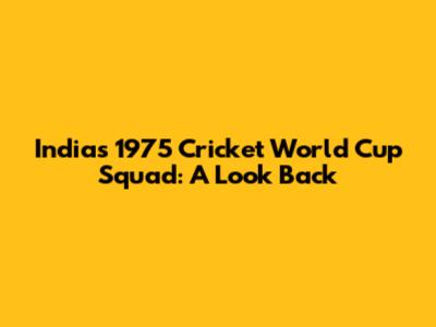 India's 1975 Cricket World Cup Squad: A Look Back