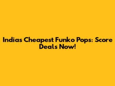 India's Cheapest Funko Pops: Score Deals Now!