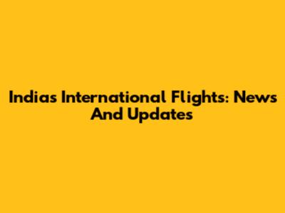 India's International Flights: News And Updates