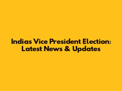 India's Vice President Election: Latest News & Updates