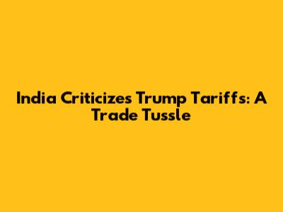 India Criticizes Trump Tariffs: A Trade Tussle