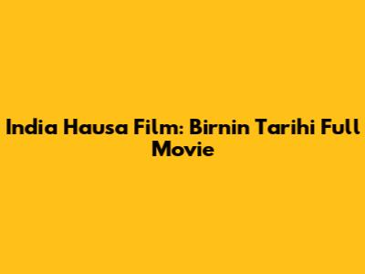 India Hausa Film: Birnin Tarihi Full Movie