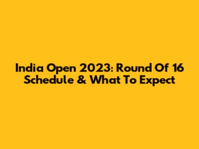India Open 2023: Round Of 16 Schedule & What To Expect