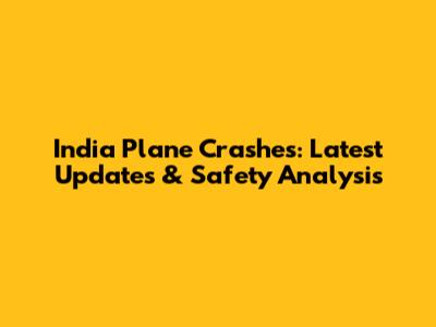 India Plane Crashes: Latest Updates & Safety Analysis