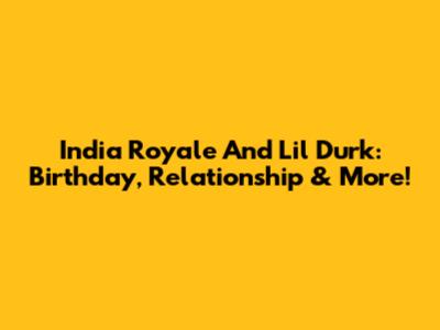 India Royale And Lil Durk: Birthday, Relationship & More!
