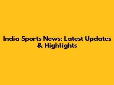 India Sports News: Latest Updates & Highlights