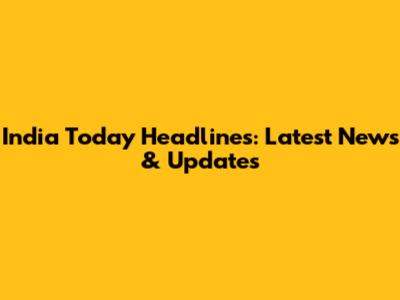 India Today Headlines: Latest News & Updates