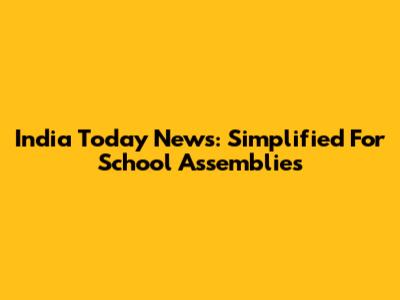 India Today News: Simplified For School Assemblies