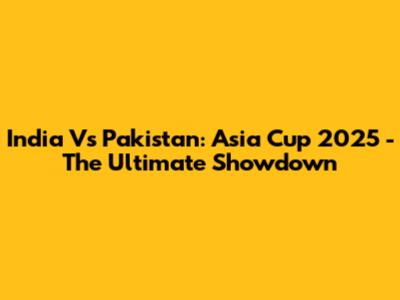 India Vs Pakistan: Asia Cup 2025 - The Ultimate Showdown