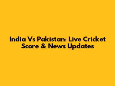 India Vs Pakistan: Live Cricket Score & News Updates