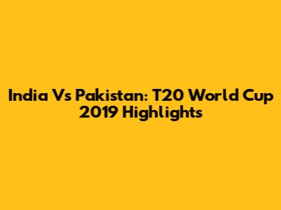 India Vs Pakistan: T20 World Cup 2019 Highlights