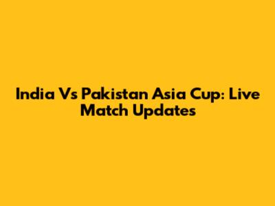 India Vs Pakistan Asia Cup: Live Match Updates