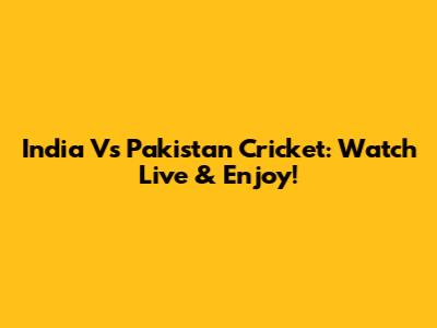 India Vs Pakistan Cricket: Watch Live & Enjoy!