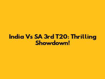 India Vs SA 3rd T20: Thrilling Showdown!