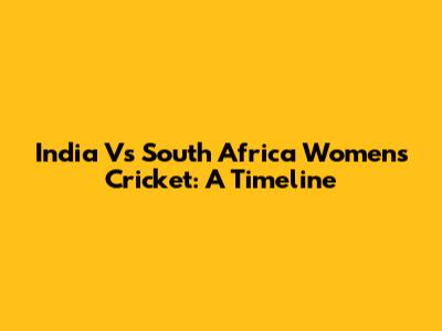 India Vs South Africa Women's Cricket: A Timeline