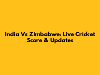 India Vs Zimbabwe: Live Cricket Score & Updates