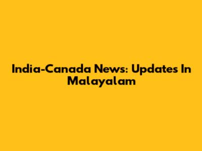 India-Canada News: Updates In Malayalam