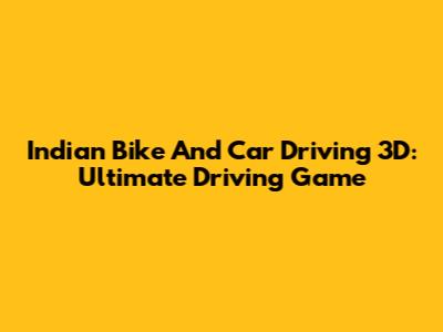 Indian Bike And Car Driving 3D: Ultimate Driving Game