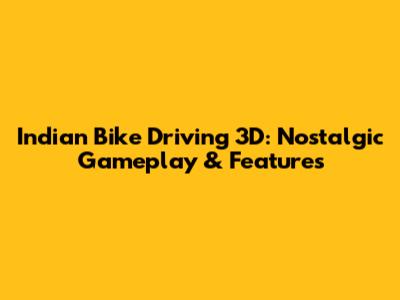 Indian Bike Driving 3D: Nostalgic Gameplay & Features