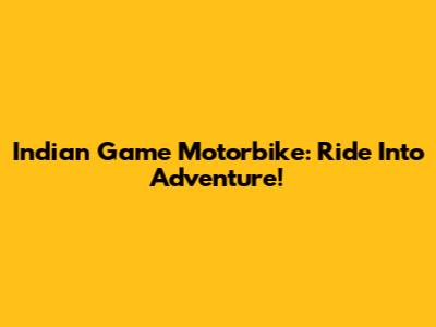 Indian Game Motorbike: Ride Into Adventure!