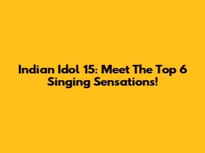 Indian Idol 15: Meet The Top 6 Singing Sensations!