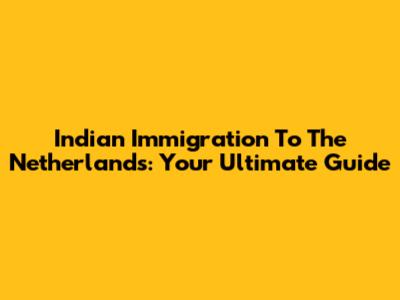 Indian Immigration To The Netherlands: Your Ultimate Guide