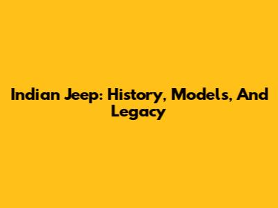 Indian Jeep: History, Models, And Legacy