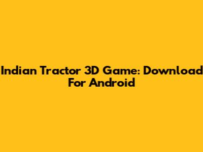 Indian Tractor 3D Game: Download For Android