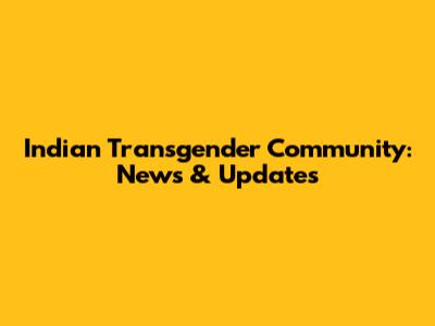 Indian Transgender Community: News & Updates