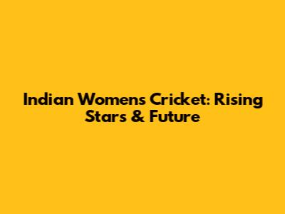 Indian Women's Cricket: Rising Stars & Future