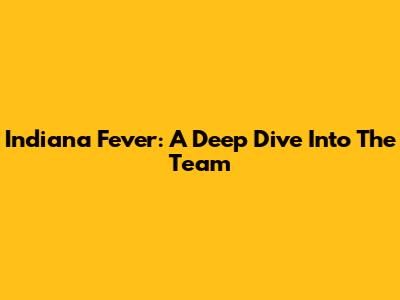 Indiana Fever: A Deep Dive Into The Team