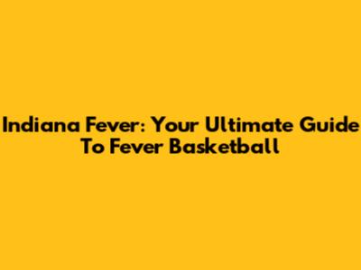 Indiana Fever: Your Ultimate Guide To Fever Basketball
