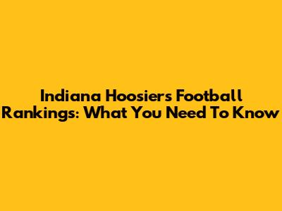 Indiana Hoosiers Football Rankings: What You Need To Know