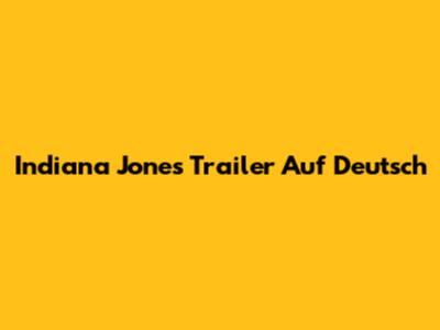 Indiana Jones Trailer Auf Deutsch