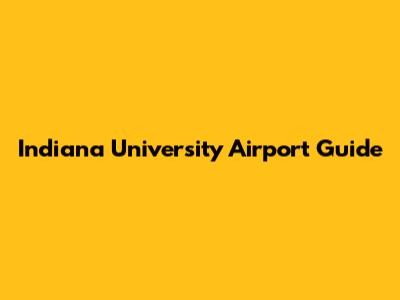 Indiana University Airport Guide