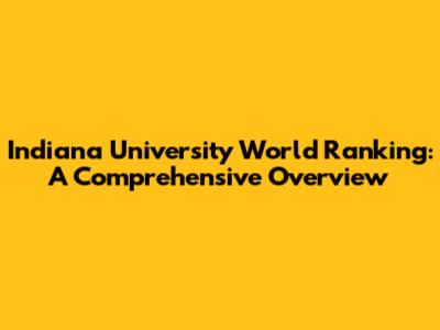 Indiana University World Ranking: A Comprehensive Overview