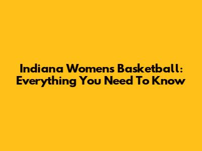Indiana Women's Basketball: Everything You Need To Know