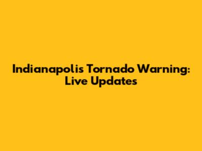 Indianapolis Tornado Warning: Live Updates