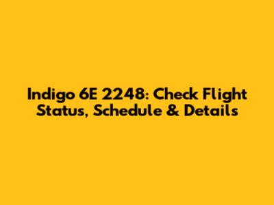 Indigo 6E 2248: Check Flight Status, Schedule & Details