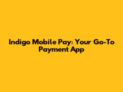Indigo Mobile Pay: Your Go-To Payment App