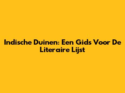 Indische Duinen: Een Gids Voor De Literaire Lijst