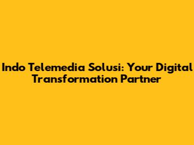 Indo Telemedia Solusi: Your Digital Transformation Partner