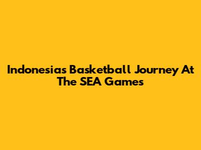 Indonesia's Basketball Journey At The SEA Games